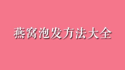 【燕窝泡发方法】燕窝如何泡发以及炖煮步骤是怎样的？