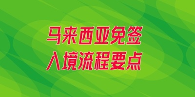 精贴/马来西亚免签入境程序全流程总结